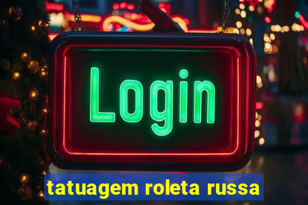 tatuagem roleta russa